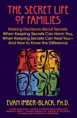 The Secret Life of Families: Making Decisions about Secrets: When Keeping Secrets Can Harm You, When Keeping Secrets Can Heal You-And How to Know t by Imber-Black, Evan