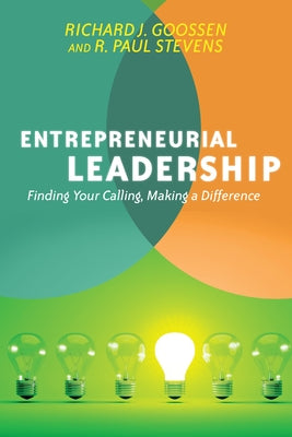 Entrepreneurial Leadership: Finding Your Calling, Making a Difference by Goossen, Richard J.