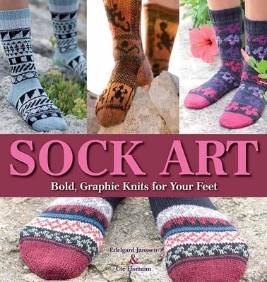 Sock Art: Bold, Graphic Knits for Your Feet by Janssen, Edelgard