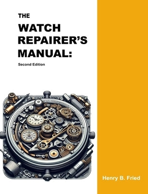 The Watch Repairer's Manual: Second Edition by Fried, Henry B.