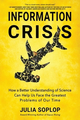 Information Crisis: How a Better Understanding of Science Can Help Us Face the Greatest Problems of Our Time by Soplop, Julia