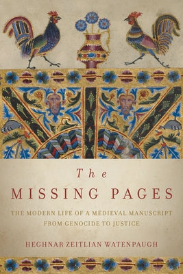 The Missing Pages: The Modern Life of a Medieval Manuscript, from Genocide to Justice by Watenpaugh, Heghnar Zeitlian