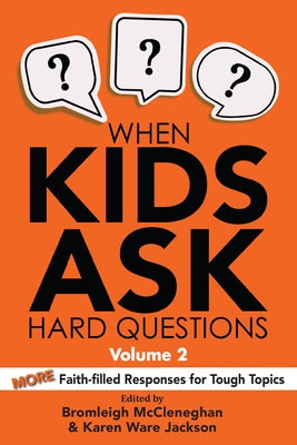 When Kids Ask Hard Questions, Volume 2: More Faith-Filled Responses for Tough Topics by McCleneghan, Bromleigh