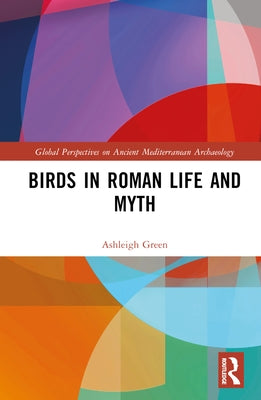 Birds in Roman Life and Myth by Green, Ashleigh