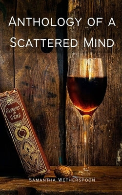 Anthology of a Scattered Mind by Wetherspoon, Samantha