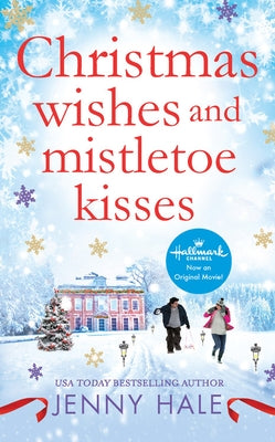 Christmas Wishes and Mistletoe Kisses: A Feel-Good Christmas Romance by Hale, Jenny