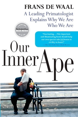 Our Inner Ape: A Leading Primatologist Explains Why We Are Who We Are by de Waal, Frans