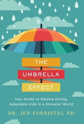 The Umbrella Effect: Your Guide to Raising Strong, Adaptable Kids in a Stressful World by Forristal, Jen