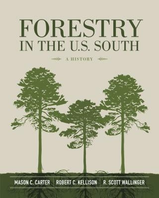 Forestry in the U.S. South: A History by Carter, Mason C.