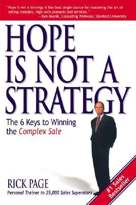 Hope Is Not a Strategy: The 6 Keys to Winning the Complex Sale by Page, Rick