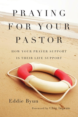 Praying for Your Pastor: How Your Prayer Support Is Their Life Support by Byun, Eddie