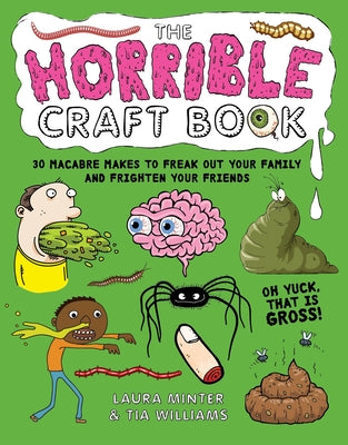 The Horrible Craft Book: 30 Macabre Makes to Freak Out Your Family and Frighten Your Friends by Minter, Laura