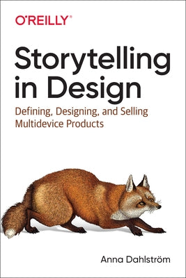 Storytelling in Design: Defining, Designing, and Selling Multidevice Products by DahlstrÃ¶m, Anna