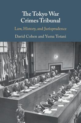 The Tokyo War Crimes Tribunal: Law, History, and Jurisprudence by Cohen, David