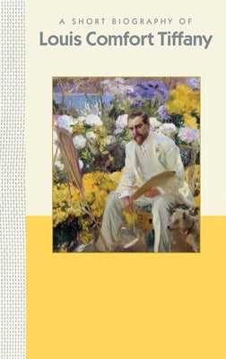 A Short Biography of Louis Comfort Tiffany: A Short Biography by Hartman, Julia