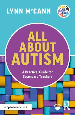 All about Autism: A Practical Guide for Secondary Teachers by McCann, Lynn