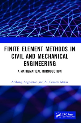 Finite Element Methods in Civil and Mechanical Engineering: A Mathematical Introduction by Angoshtari, Arzhang