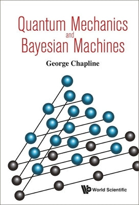 Quantum Mechanics and Bayesian Machines by Chapline, George