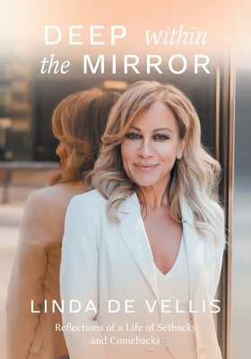 Deep Within the Mirror: Reflections of a Life of Setbacks and Comebacks by de Vellis, Linda