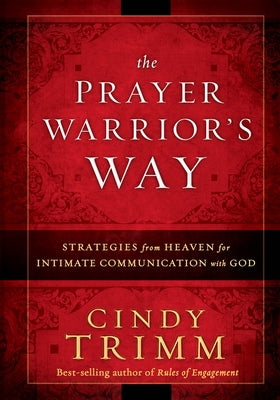 The Prayer Warrior's Way: Strategies from Heaven for Intimate Communication with God by Cindy, Trimm