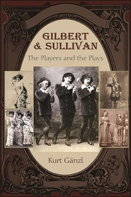 Gilbert and Sullivan: The Players and the Plays by G?nzl, Kurt