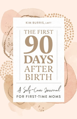 The First 90 Days After Birth: A Self-Care Journal for First-Time Moms by Burris, Kim