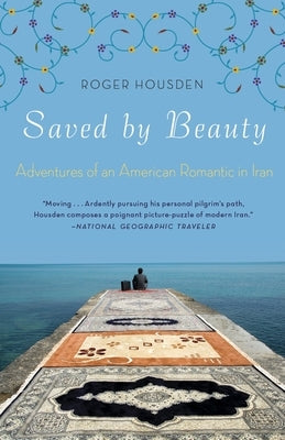 Saved by Beauty: Adventures of an American Romantic in Iran by Housden, Roger