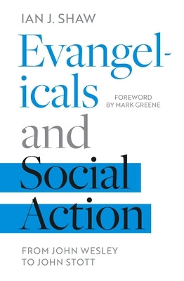 Evangelicals and Social Action: From John Wesley to John Stott by Shaw, Ian J.