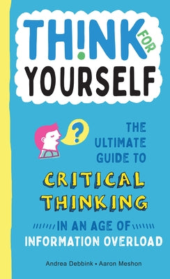 Think for Yourself: The Ultimate Guide to Critical Thinking in an Age of Information Overload and Misinformation. a Necessary Resource for by Debbink, Andrea