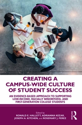 Creating a Campus-Wide Culture of Student Success: An Evidence-Based Approach to Supporting Low-Income, Racially Minoritized, and First-Generation Col by Hallett, Ronald E. E.