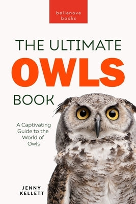 Owls The Ultimate Book: A Captivating Guide to the World of Owls by Kellett, Jenny