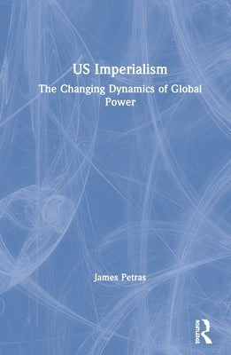 Us Imperialism: The Changing Dynamics of Global Power by Petras, James