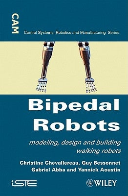 Bipedal Robots: Modeling, Design and Walking Synthesis by Chevallereau, Christine