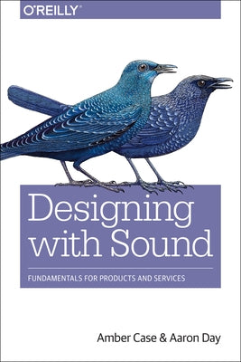 Designing with Sound: Fundamentals for Products and Services by Case, Amber