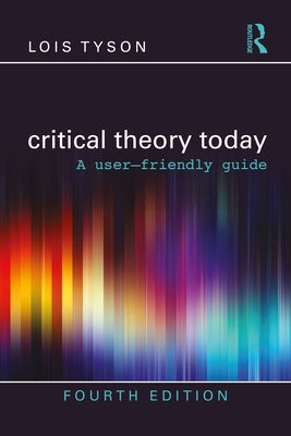 Critical Theory Today: A User-Friendly Guide by Tyson, Lois