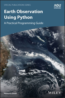 Earth Observation Using Python: A Practical Programming Guide by Esmaili, Rebekah B.