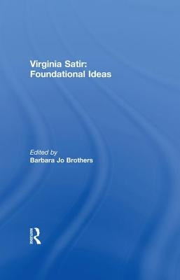 Virginia Satir: Foundational Ideas by Brothers, Barbara Jo