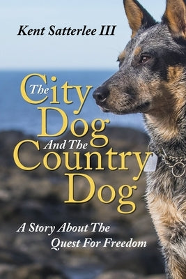 The City Dog And The Country Dog: A Story About The Quest For Freedom by Satterlee, Kent