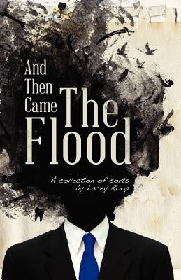 And Then Came the Flood: A Collection of Sorts by Roop, Lacey