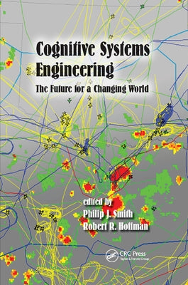 Cognitive Systems Engineering: The Future for a Changing World by Smith, Philip J.