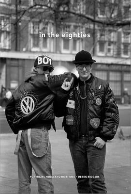 In the Eighties: Portraits from Another Time by Ridgers, Derek