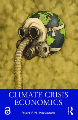 Climate Crisis Economics by Mackintosh, Stuart P. M.