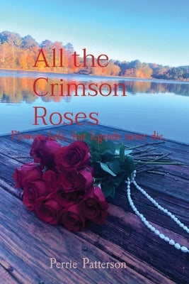 All the Crimson Roses: Flowers fade, but legends never die. by Patterson, Perrie