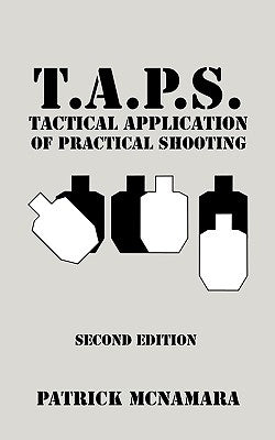 T.A.P.S. Tactical Application of Practical Shooting: Recognize the void in your tactical training by McNamara, Patrick