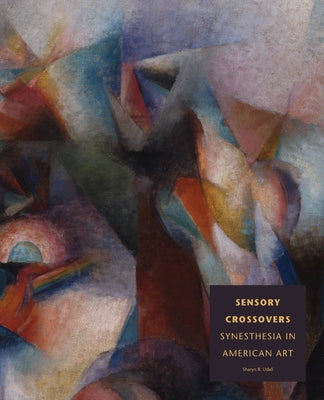 Sensory Crossovers: Synesthesia in American Art by Udall, Sharyn R.