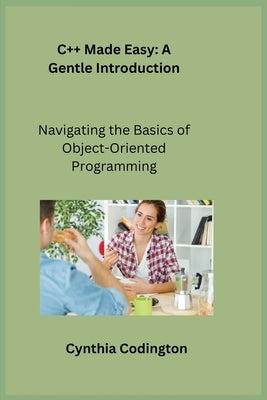 C++ Made Easy: Navigating the Basics of Object-Oriented Programming by Wizard, Sqlpy