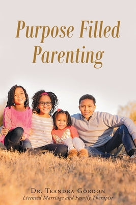 Purpose Filled Parenting by Gordon, Teandra