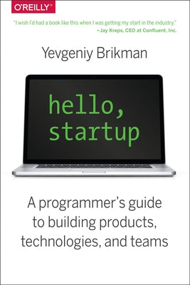 Hello, Startup: A Programmer's Guide to Building Products, Technologies, and Teams by Brikman, Yevgeniy