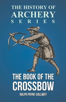 The Book of the Crossbow (History of Archery Series) by Payne-Gallwey, Ralph