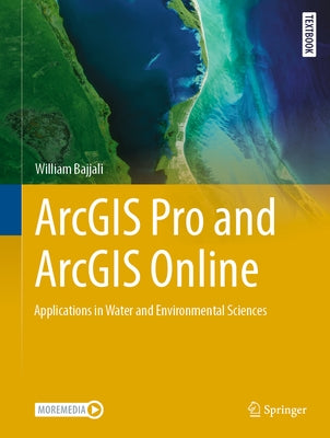 ArcGIS Pro and ArcGIS Online: Applications in Water and Environmental Sciences by Bajjali, William